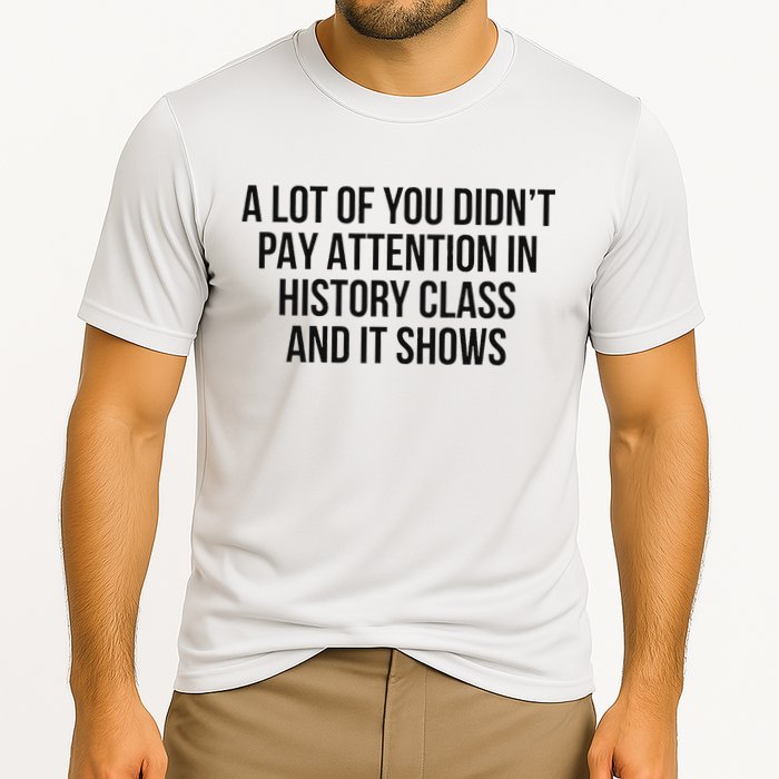 A Lot Of You Didn’T Pay Attention In History Class And It Performance Shirt