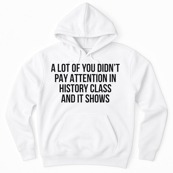 A Lot Of You Didn’T Pay Attention In History Class And It Hoodie