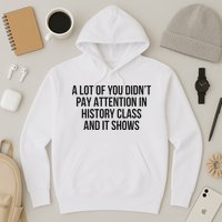 A Lot Of You Didn’T Pay Attention In History Class And It Hoodie