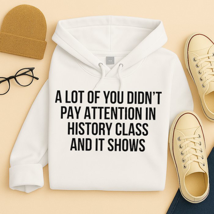 A Lot Of You Didn’T Pay Attention In History Class And It Hoodie