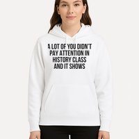 A Lot Of You Didn’T Pay Attention In History Class And It Hoodie