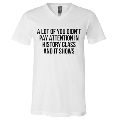 A Lot Of You Didn’T Pay Attention In History Class And It V-Neck T-Shirt
