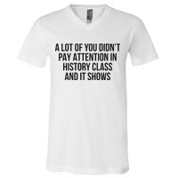 A Lot Of You Didn’T Pay Attention In History Class And It V-Neck T-Shirt