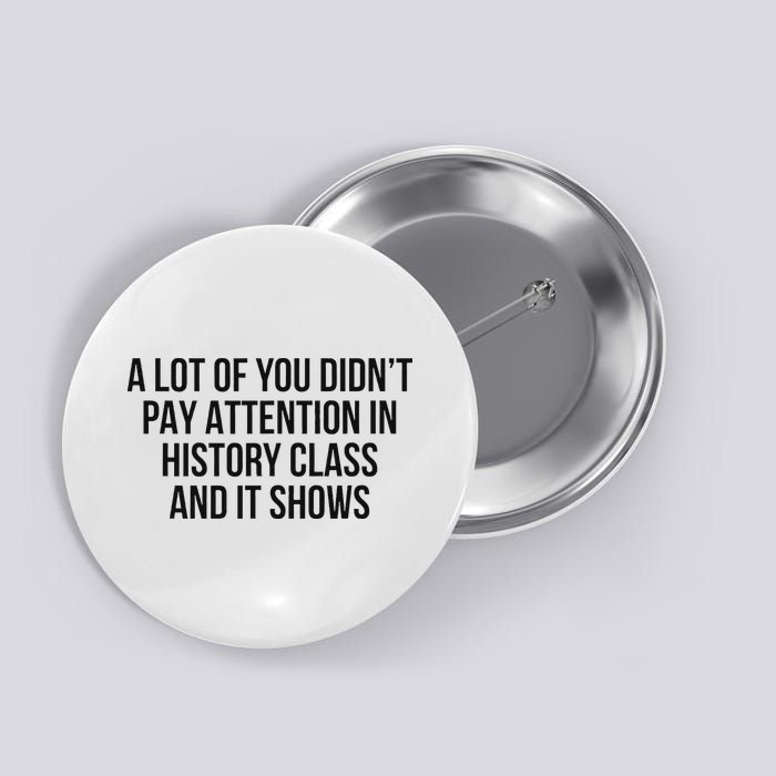 A Lot Of You Didn’T Pay Attention In History Class And It Button