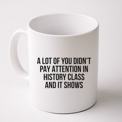 A Lot Of You Didn’T Pay Attention In History Class And It Mug
