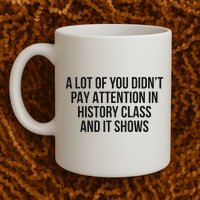 A Lot Of You Didn’T Pay Attention In History Class And It Mug