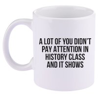 A Lot Of You Didn’T Pay Attention In History Class And It 11oz C Handle Ceramic Mug