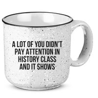 A Lot Of You Didn’T Pay Attention In History Class And It 15oz Campfire Ceramic Mug