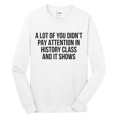 A Lot Of You Didn’T Pay Attention In History Class And It Tall Long Sleeve T-Shirt