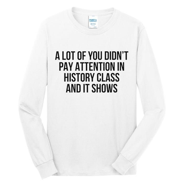 A Lot Of You Didn’T Pay Attention In History Class And It Tall Long Sleeve T-Shirt
