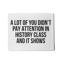 A Lot Of You Didn’T Pay Attention In History Class And It Mousepad