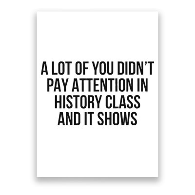 A Lot Of You Didn’T Pay Attention In History Class And It Poster
