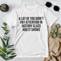 A Lot Of You Didn’T Pay Attention In History Class And It Premium T-Shirt