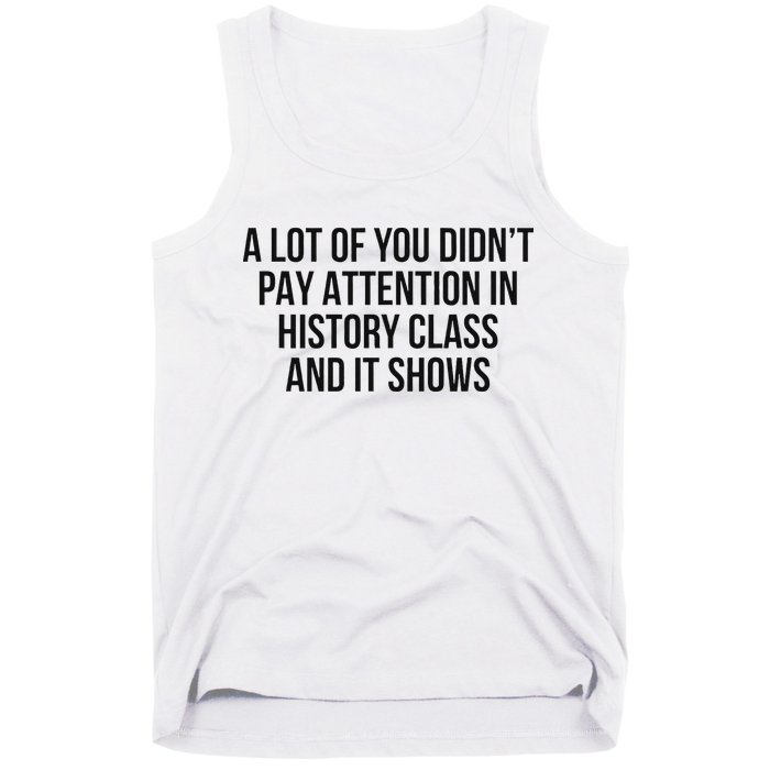 A Lot Of You Didn’T Pay Attention In History Class And It Tank Top