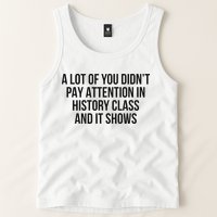 A Lot Of You Didn’T Pay Attention In History Class And It Tank Top