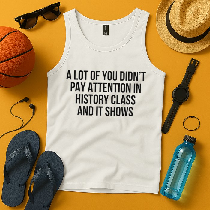 A Lot Of You Didn’T Pay Attention In History Class And It Tank Top