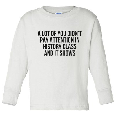 A Lot Of You Didn’T Pay Attention In History Class And It Toddler Long Sleeve Shirt