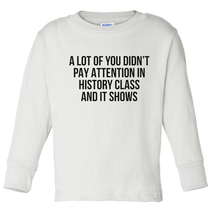 A Lot Of You Didn’T Pay Attention In History Class And It Toddler Long Sleeve Shirt