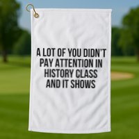 A Lot Of You Didn’T Pay Attention In History Class And It Golf Towel