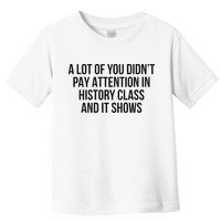 A Lot Of You Didn’T Pay Attention In History Class And It Toddler T-Shirt