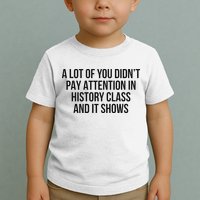 A Lot Of You Didn’T Pay Attention In History Class And It Toddler T-Shirt