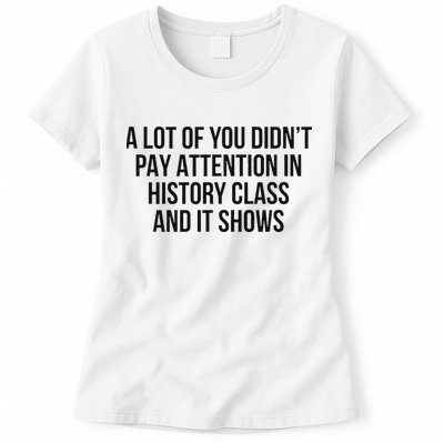 A Lot Of You Didn’T Pay Attention In History Class And It Womens T-Shirt