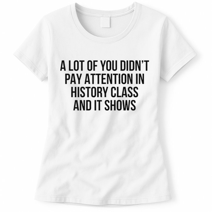 A Lot Of You Didn’T Pay Attention In History Class And It Womens T-Shirt