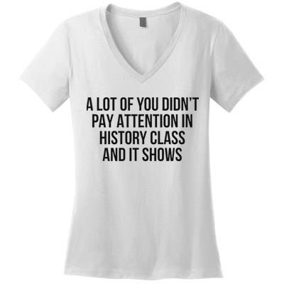 A Lot Of You Didn’T Pay Attention In History Class And It Women's V-Neck T-Shirt