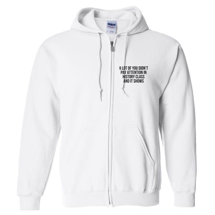 A Lot Of You Didn’T Pay Attention In History Class And It Full Zip Hoodie