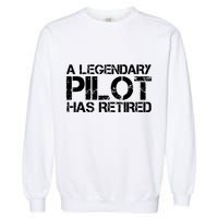 A LEGENDARY PILOT HAS RETIRED Funny Retirement Copilot Gift Garment-Dyed Sweatshirt