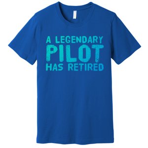 A Legendary Pilot Has Retired Funny Retiret Copilot Gift Great Gift Premium T-Shirt