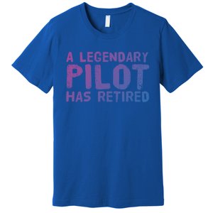 A Legendary Pilot Has Retired Funny Retiret Copilot Gift Great Gift Premium T-Shirt