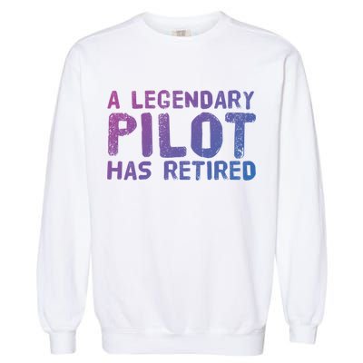 A Legendary Pilot Has Retired Funny Retiret Copilot Gift Great Gift Garment-Dyed Sweatshirt