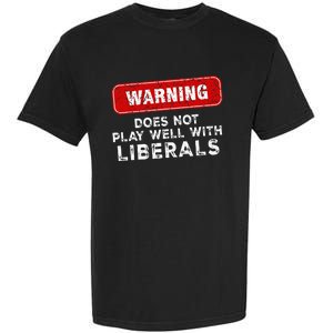 Anti Liberal Republican Does Not Play Well With Liberals Garment-Dyed Heavyweight T-Shirt