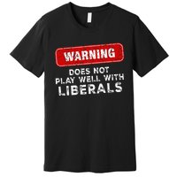 Anti Liberal Republican Does Not Play Well With Liberals Premium T-Shirt