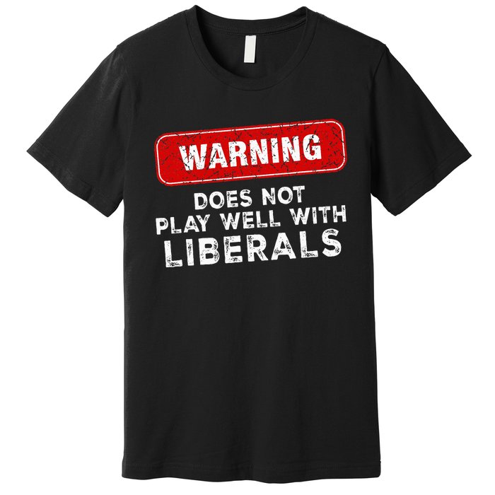 Anti Liberal Republican Does Not Play Well With Liberals Premium T-Shirt