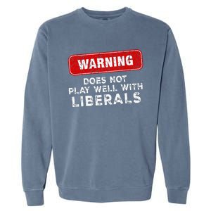 Anti Liberal Republican Does Not Play Well With Liberals Garment-Dyed Sweatshirt