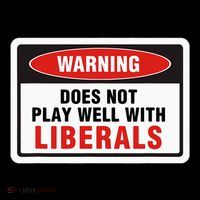 Anti Liberal Republican Does Not Play Well With Liberals T-Shirt