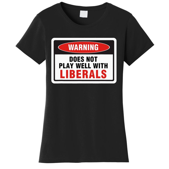 Anti Liberal Republican Does Not Play Well With Liberals Women's T-Shirt