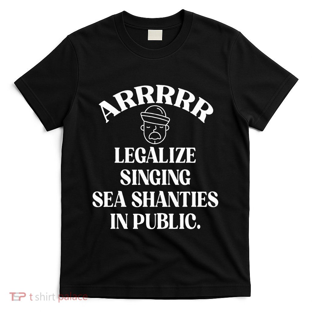 Arrr Legalize Sea Shanties Sailor Shanty Pirate T-Shirt