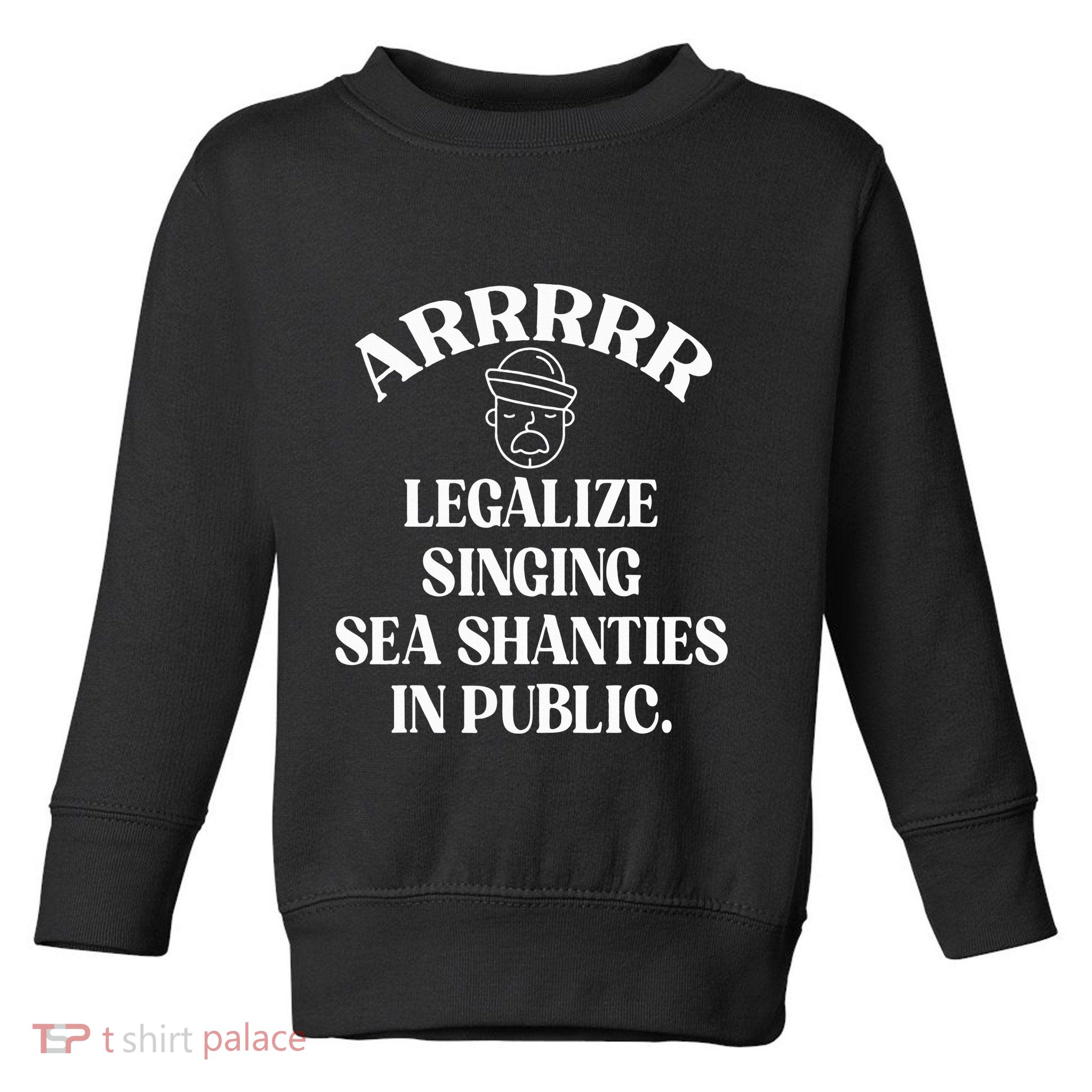 Arrr Legalize Sea Shanties Sailor Shanty Pirate Toddler Sweatshirt