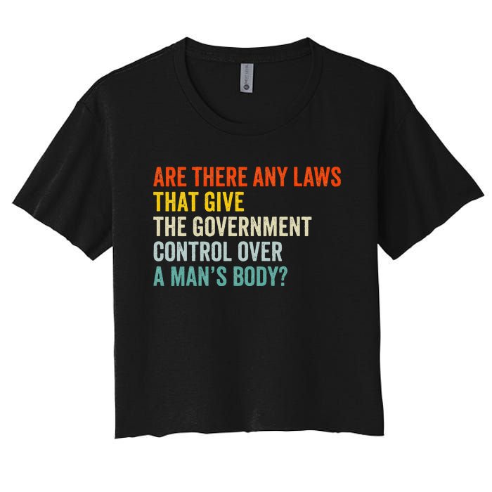 Any Laws That Give The Government Control Over A Man’S Body Women's Crop Top Tee