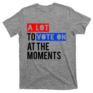 A Lot To Vote On At The Moment Funny Kamala President Vote T-Shirt