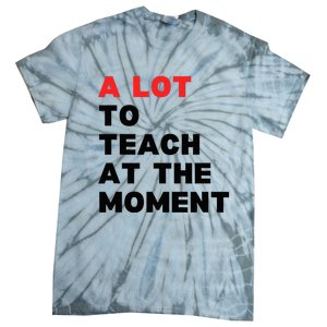 A Lot To Teach At The Moment Tie-Dye T-Shirt