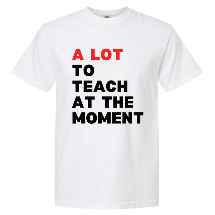 A Lot To Teach At The Moment Garment-Dyed Heavyweight T-Shirt