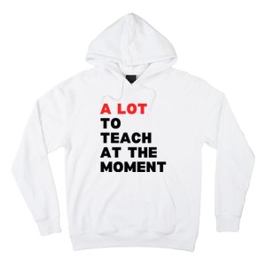 A Lot To Teach At The Moment Hoodie