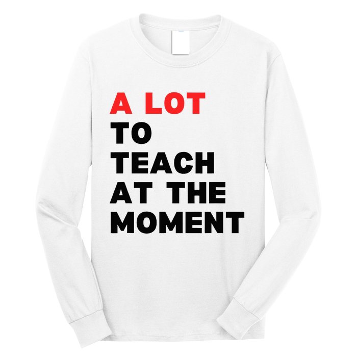 A Lot To Teach At The Moment Long Sleeve Shirt