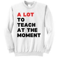 A Lot To Teach At The Moment Sweatshirt