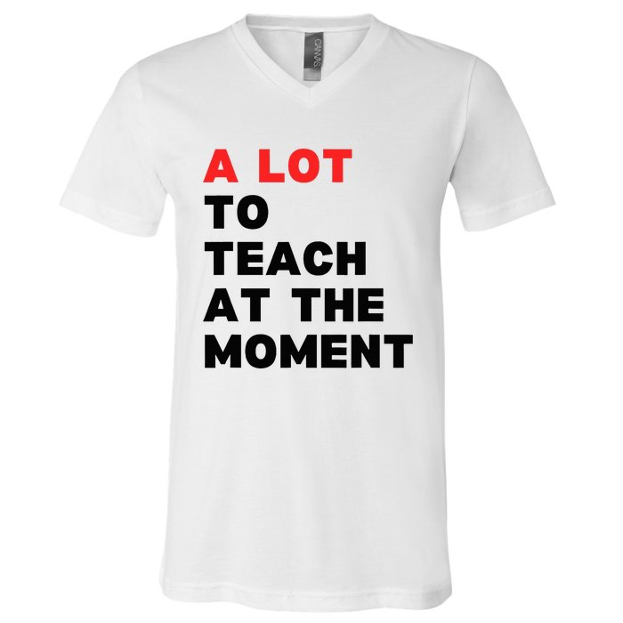 A Lot To Teach At The Moment V-Neck T-Shirt