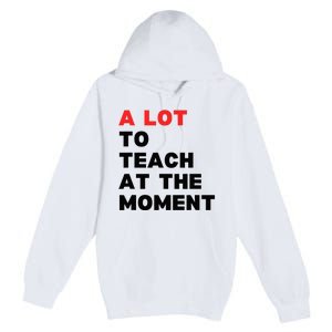 A Lot To Teach At The Moment Premium Pullover Hoodie